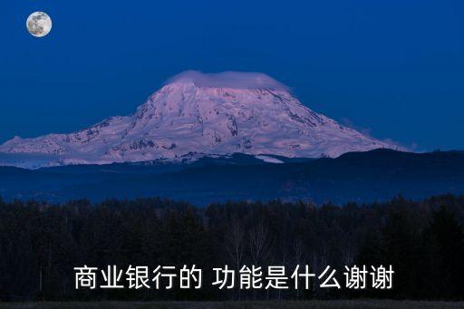  商業銀行的 功能是什么謝謝