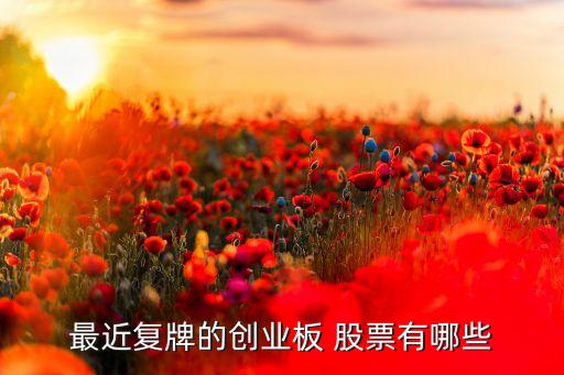 最近復牌的創業板 股票有哪些