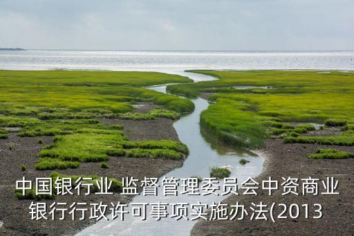 中國銀行業 監督管理委員會中資商業銀行行政許可事項實施辦法(2013