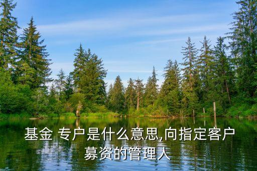基金專戶怎么開,基金公司專戶產品