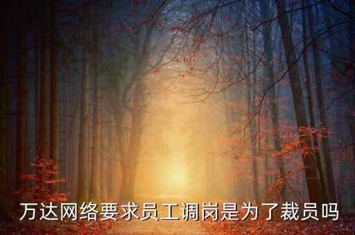  萬達網(wǎng)絡要求員工調崗是為了裁員嗎