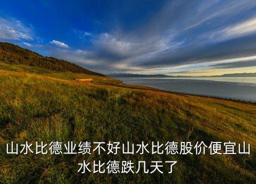 山水比德業績不好山水比德股價便宜山水比德跌幾天了
