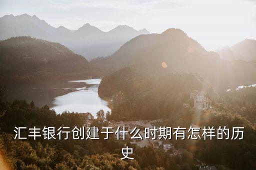  匯豐銀行創建于什么時期有怎樣的歷史