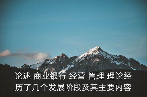 論述 商業銀行 經營 管理 理論經歷了幾個發展階段及其主要內容