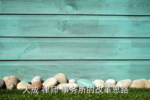  大成 律師 事務所的改革思路