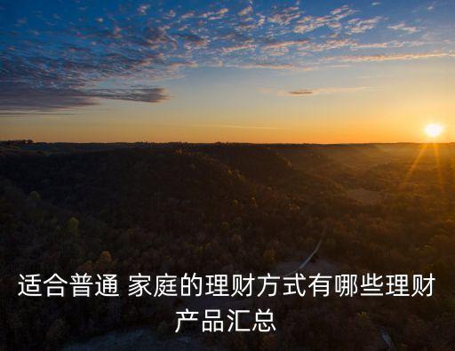 適合普通 家庭的理財方式有哪些理財產品匯總