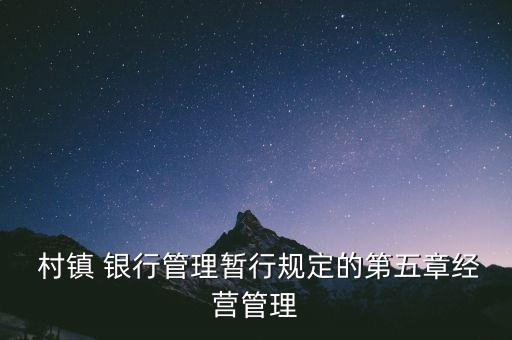  村鎮 銀行管理暫行規定的第五章經營管理