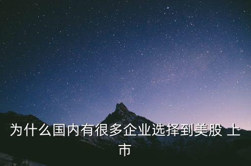 為什么國內有很多企業選擇到美股 上市