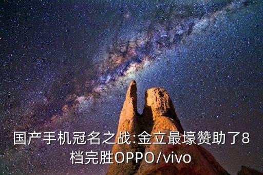 國產手機冠名之戰:金立最壕贊助了8檔完勝OPPO/vivo