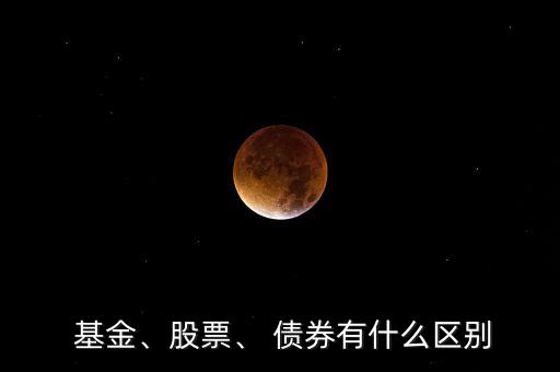  基金、股票、 債券有什么區(qū)別