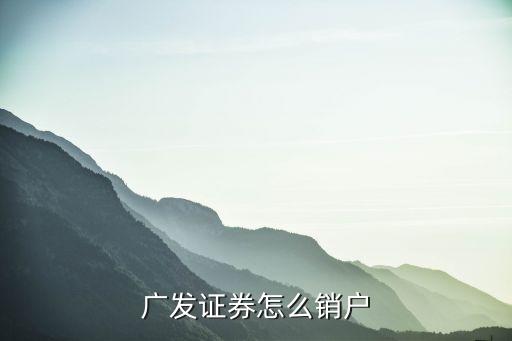 廣發證券怎么銷戶