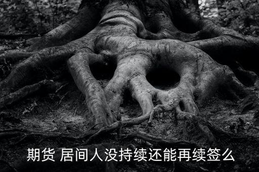  期貨 居間人沒持續還能再續簽么