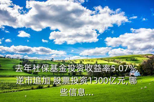 去年社?；鹜顿Y收益率5.07%,逆市追加 股票投資1300億元,哪些信息...