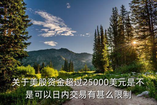 關于美股資金超過25000美元是不是可以日內交易有甚么限制