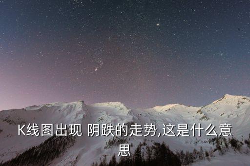 K線圖出現 陰跌的走勢,這是什么意思