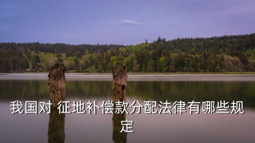 我國對 征地補償款分配法律有哪些規定