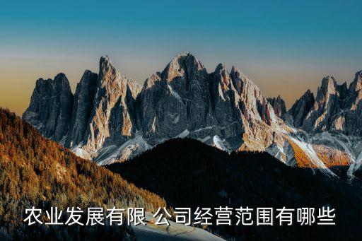 農業發展有限 公司經營范圍有哪些