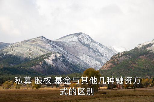  私募 股權 基金與其他幾種融資方式的區別