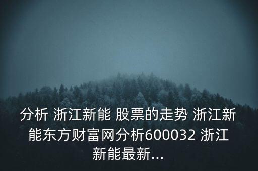 分析 浙江新能 股票的走勢 浙江新能東方財富網分析600032 浙江新能最新...