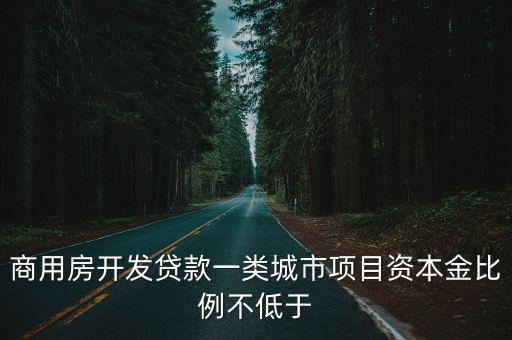 商用房開發貸款一類城市項目資本金比例不低于