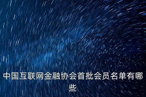 中國互聯網金融協會首批會員名單有哪些