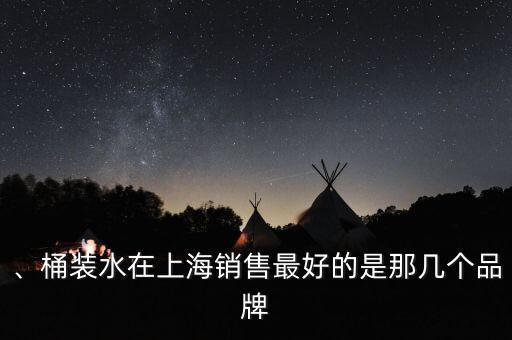 、桶裝水在上海銷售最好的是那幾個品牌