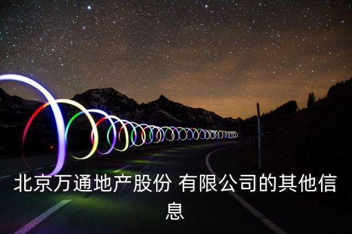 北京萬通地產股份 有限公司的其他信息