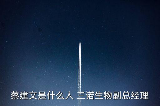 蔡建文是什么人 三諾生物副總經理