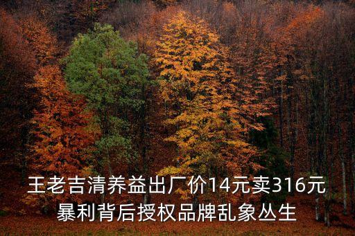王老吉清養益出廠價14元賣316元暴利背后授權品牌亂象叢生
