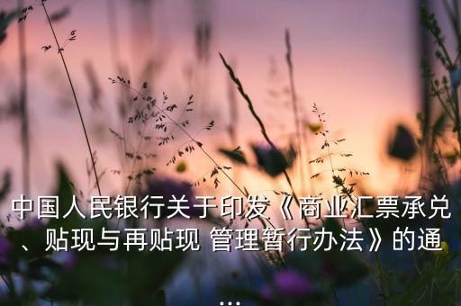 中國人民銀行關于印發《商業匯票承兌、貼現與再貼現 管理暫行辦法》的通...