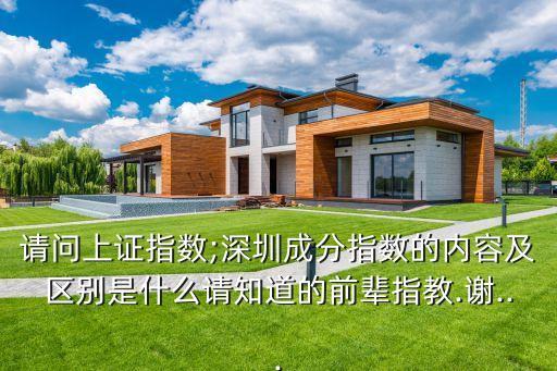 請問上證指數;深圳成分指數的內容及區別是什么請知道的前輩指教.謝...