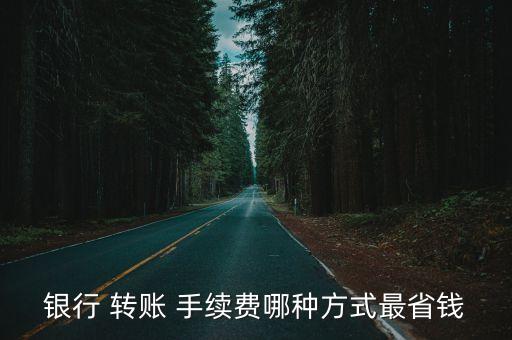 銀行 轉賬 手續費哪種方式最省錢