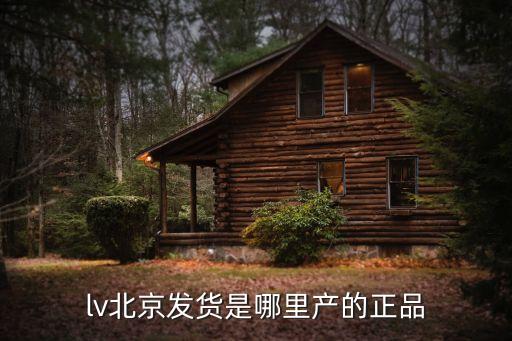 lv北京發貨是哪里產的正品