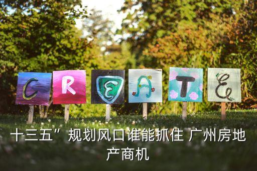 十三五”規劃風口誰能抓住 廣州房地產商機