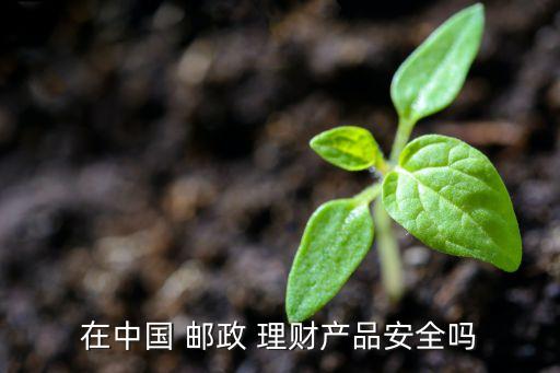 在中國 郵政 理財產品安全嗎