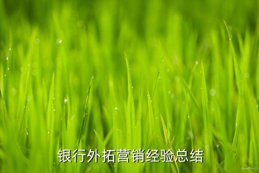  銀行外拓營銷經驗總結