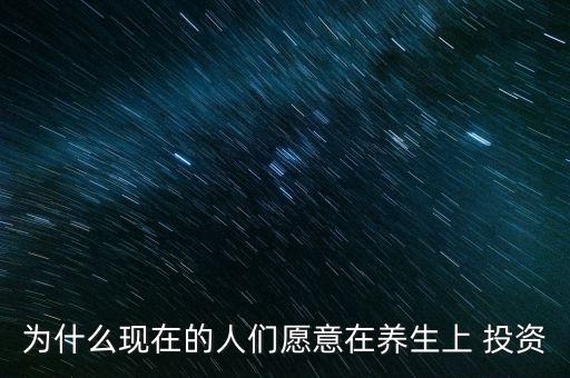 為什么現在的人們愿意在養生上 投資