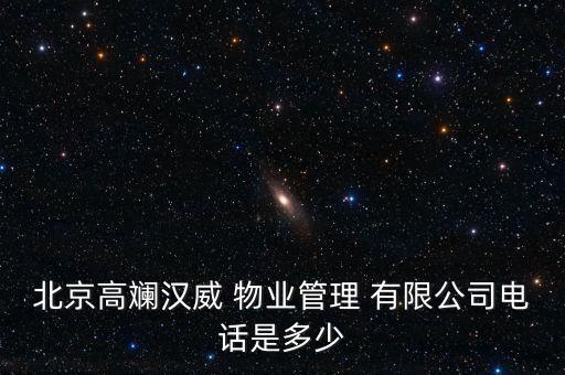 北京高斕漢威 物業(yè)管理 有限公司電話(huà)是多少