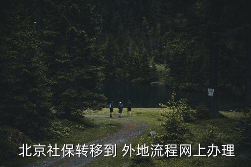 怎樣將北京的養老保險轉外地,北京養老保險轉外地需要什么手續