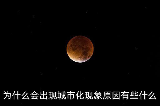 為什么會出現城市化現象原因有些什么