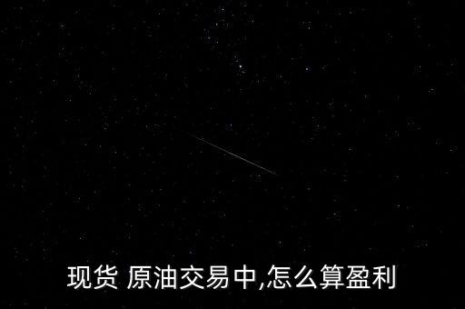 現貨 原油交易中,怎么算盈利