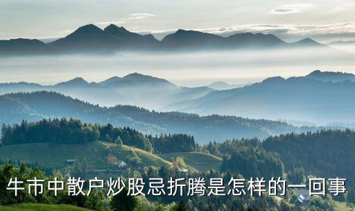 牛市中散戶(hù)炒股忌折騰是怎樣的一回事