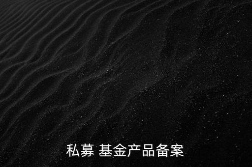 私募 基金產品備案