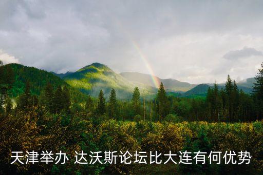 天津舉辦 達沃斯論壇比大連有何優勢