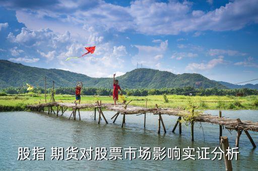 股指 期貨對(duì)股票市場影響實(shí)證分析