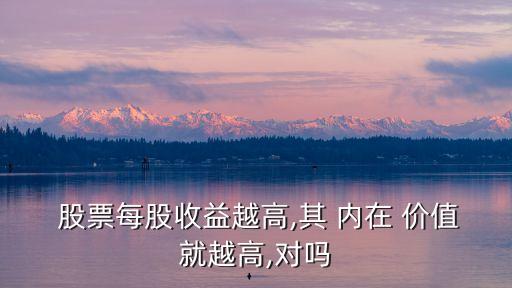  股票每股收益越高,其 內在 價值就越高,對嗎