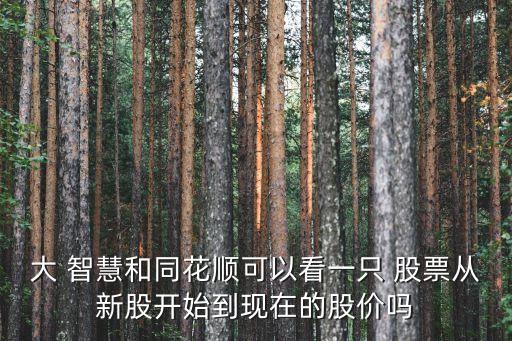 大 智慧和同花順可以看一只 股票從新股開始到現在的股價嗎