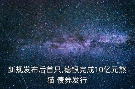 新規發布后首只,德銀完成10億元熊貓 債券發行