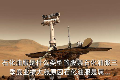 石化油服是什么類型的股票石化油服三季度業績大漲原因石化油服是屬...