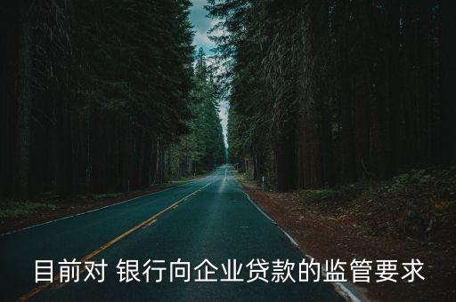 目前對 銀行向企業貸款的監管要求
